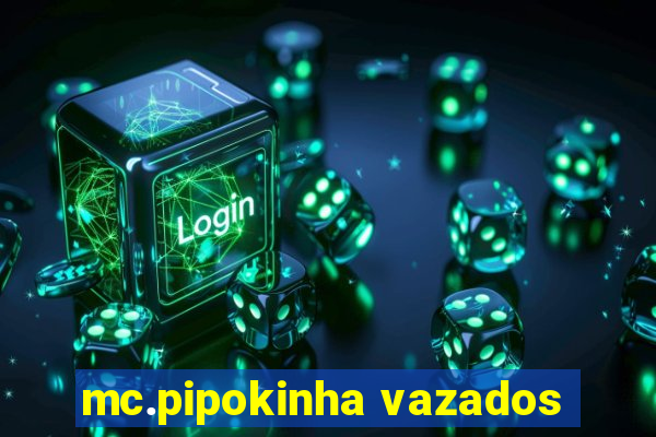 mc.pipokinha vazados