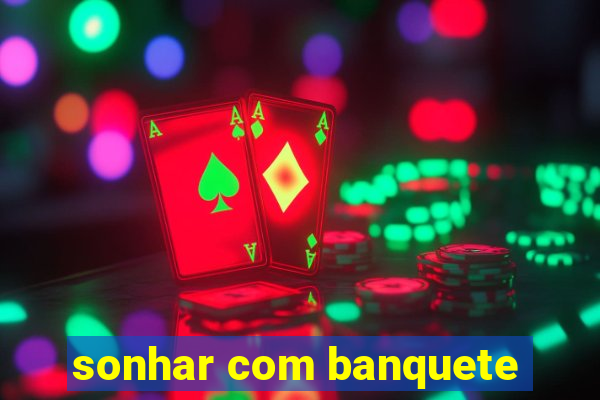 sonhar com banquete