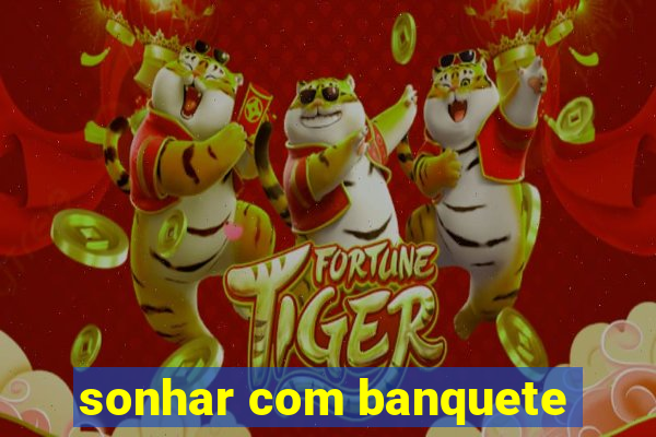 sonhar com banquete