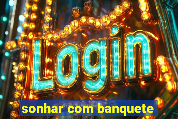 sonhar com banquete