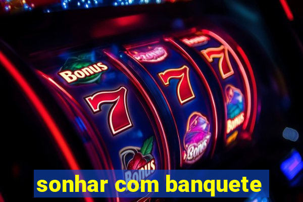 sonhar com banquete