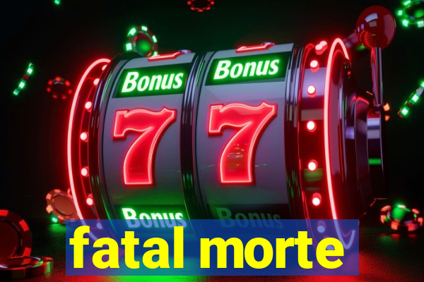 fatal morte