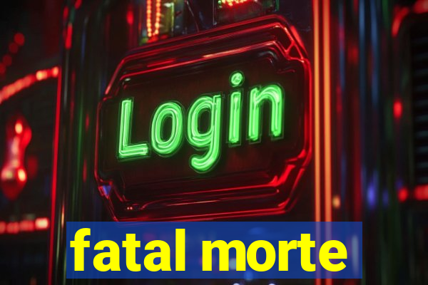 fatal morte