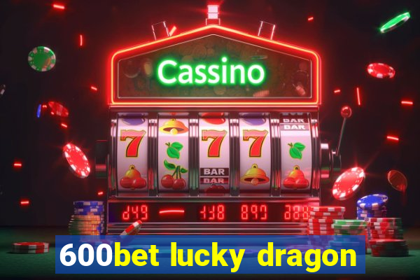 600bet lucky dragon