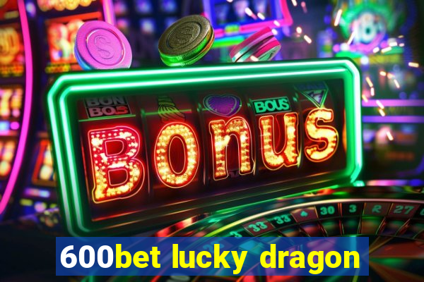 600bet lucky dragon