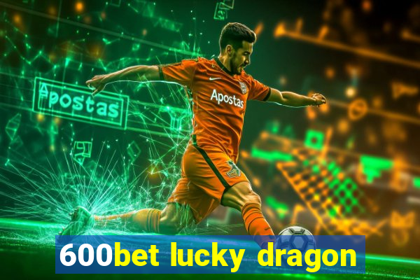 600bet lucky dragon