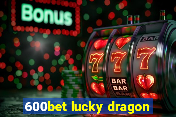 600bet lucky dragon