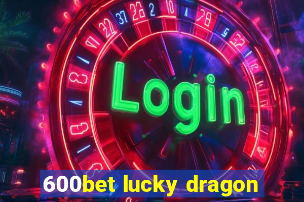 600bet lucky dragon