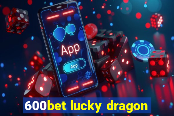 600bet lucky dragon