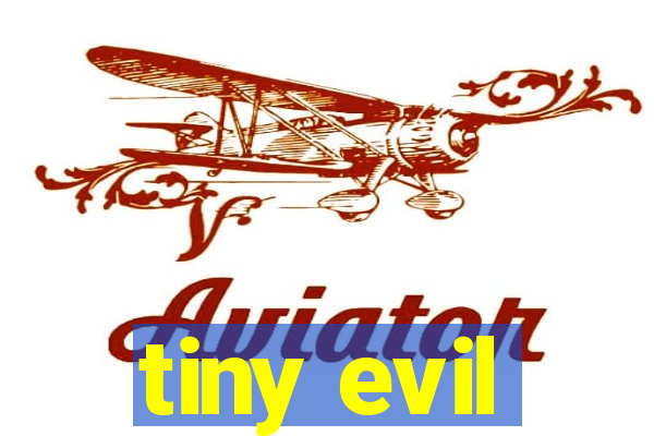 tiny evil