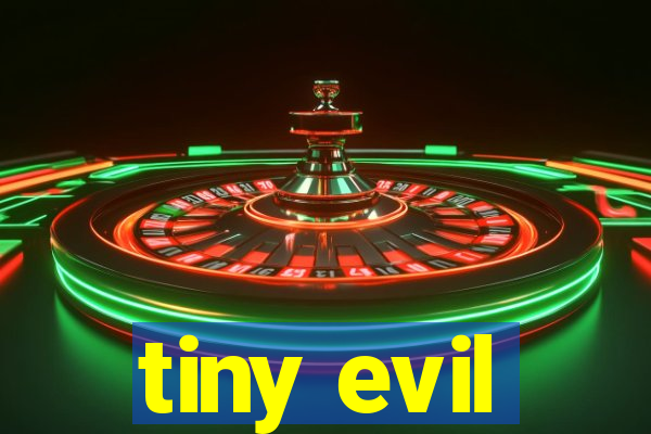 tiny evil