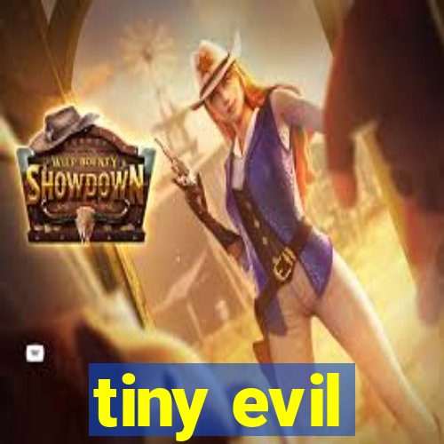 tiny evil