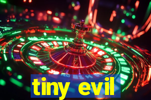 tiny evil