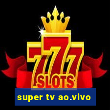 super tv ao.vivo