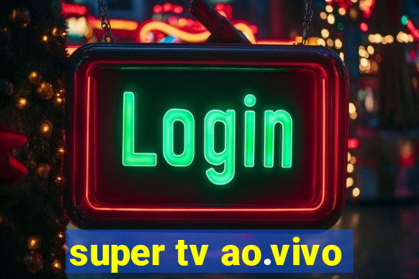 super tv ao.vivo