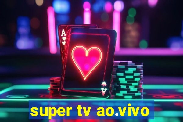 super tv ao.vivo