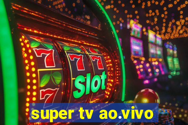 super tv ao.vivo