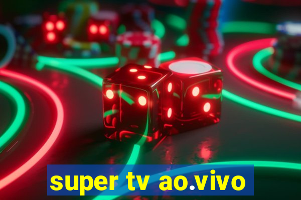 super tv ao.vivo