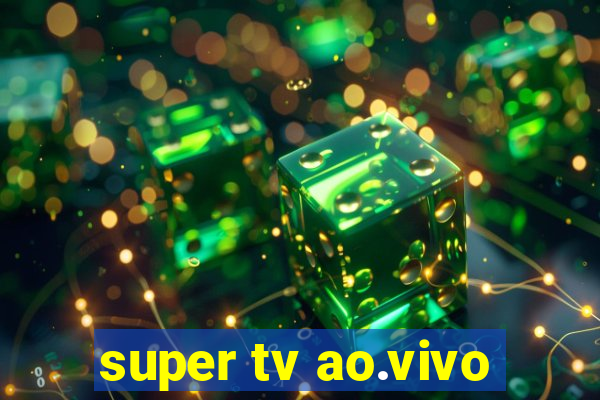 super tv ao.vivo