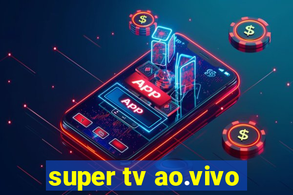 super tv ao.vivo