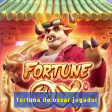 fortuna de oscar jogador