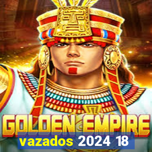 vazados 2024 18