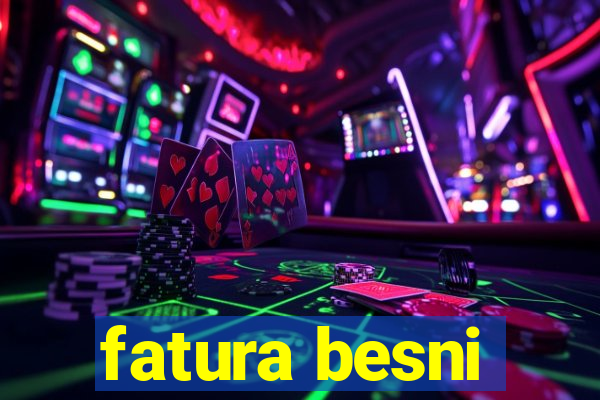 fatura besni