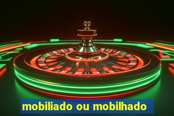 mobiliado ou mobilhado