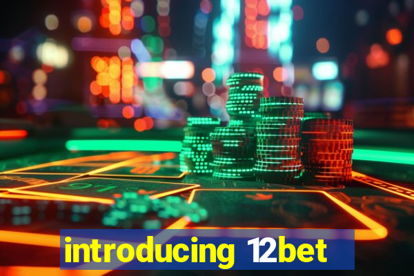 introducing 12bet