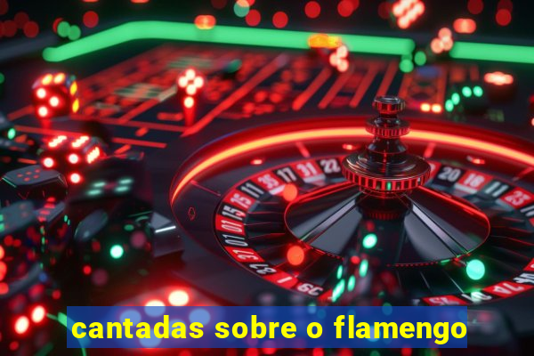 cantadas sobre o flamengo