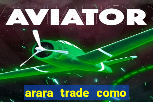 arara trade como ganhar dinheiro