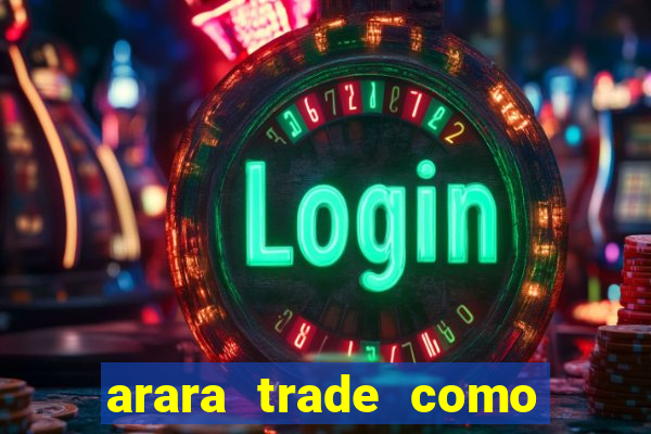 arara trade como ganhar dinheiro