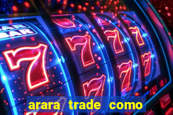 arara trade como ganhar dinheiro