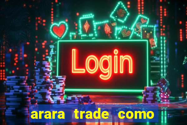 arara trade como ganhar dinheiro