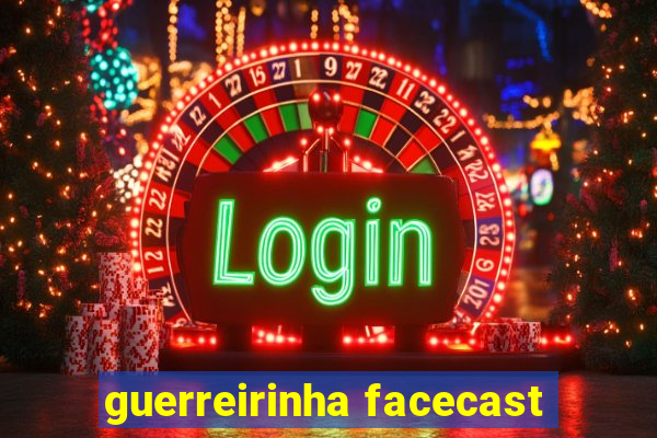 guerreirinha facecast