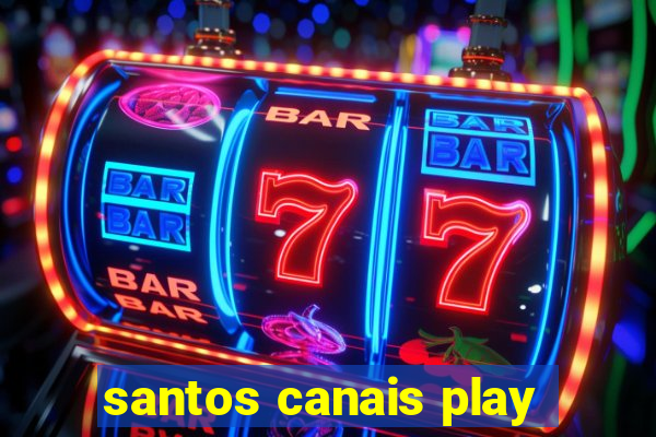 santos canais play