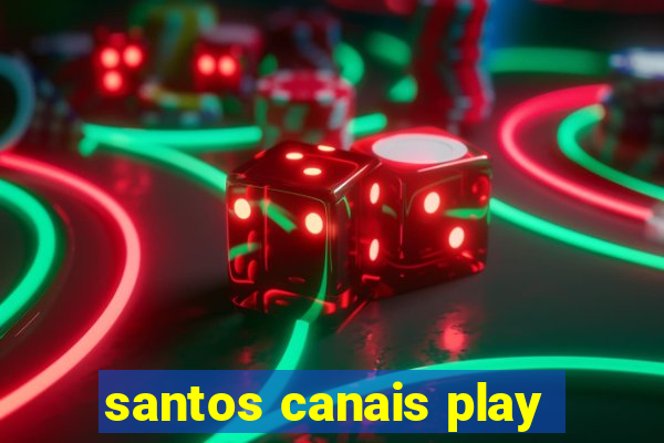 santos canais play