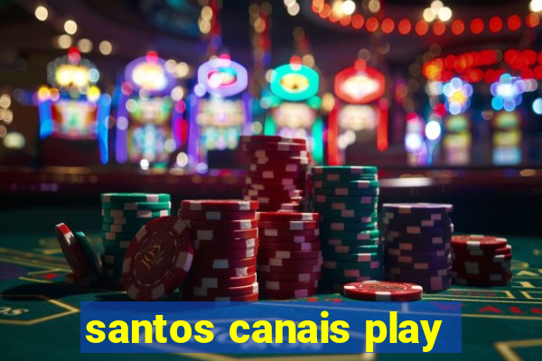 santos canais play