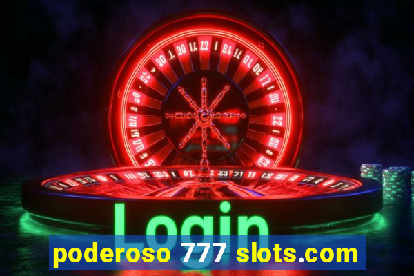 poderoso 777 slots.com