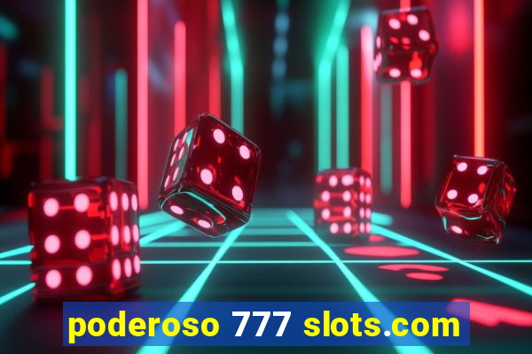 poderoso 777 slots.com