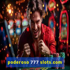 poderoso 777 slots.com