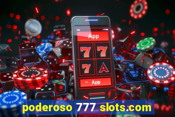 poderoso 777 slots.com