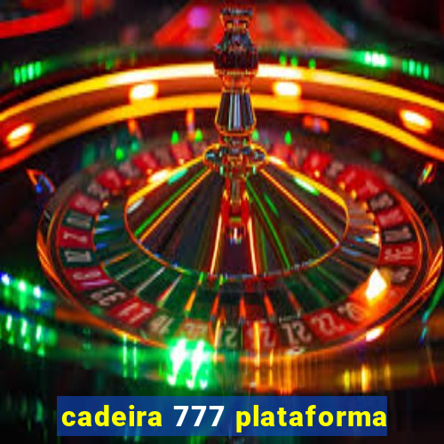 cadeira 777 plataforma