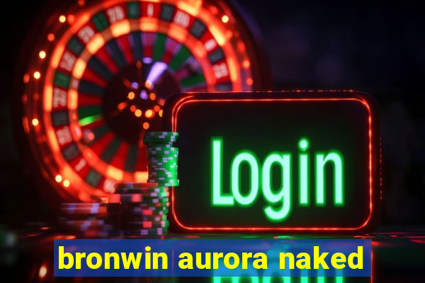 bronwin aurora naked