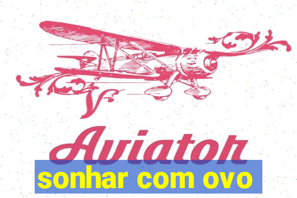 sonhar com ovo