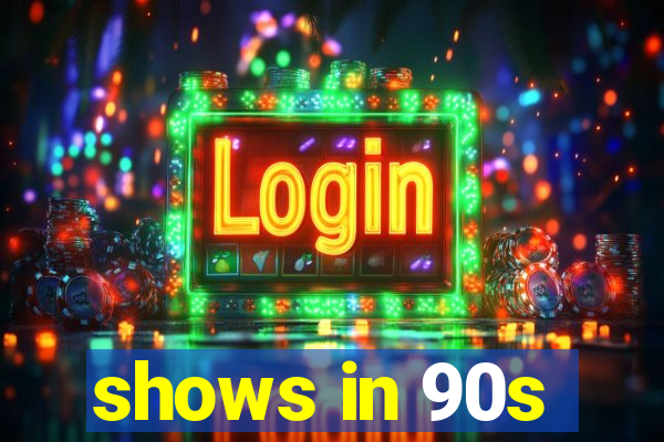 shows in 90s