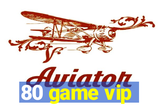 80 game vip