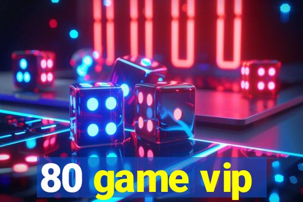 80 game vip