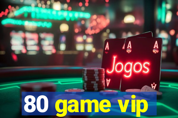 80 game vip