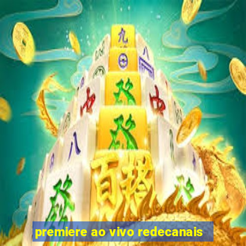 premiere ao vivo redecanais